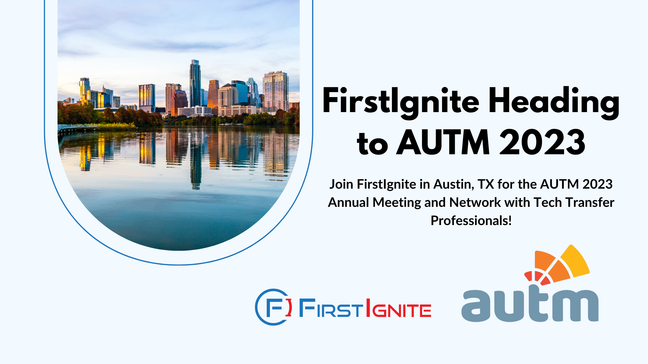 The image is a promotional graphic from FirstIgnite. It features the title "FirstIgnite Heading to AUTM 2023" along with the AUTM logo and name. There is also text that says "Join FirstIgnite in Austin, TX for the AUTM 2023 Annual Meeting and Network with Tech Transfer Professionals!" There is also a photo of Austin, TX. The FirstIgnite logo is positioned at the bottom middle.
